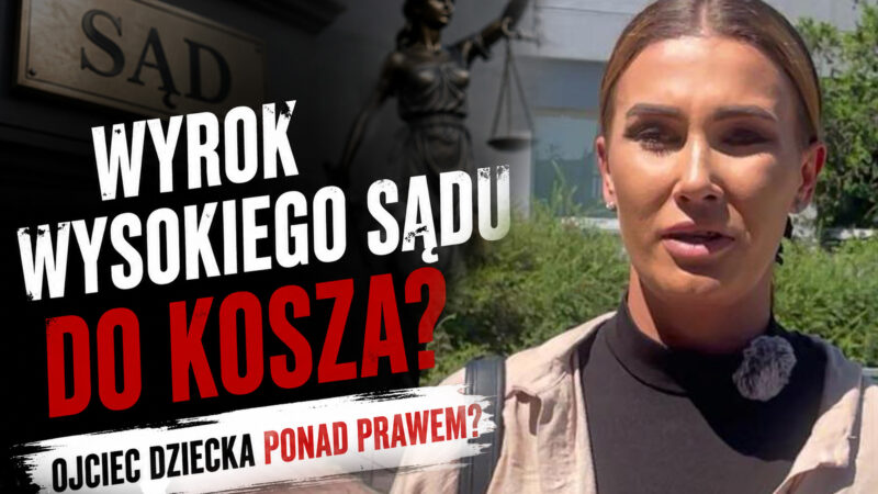 Wyrok Wysokiego Sądu do kosza? Ojciec dziecka ponad prawem?